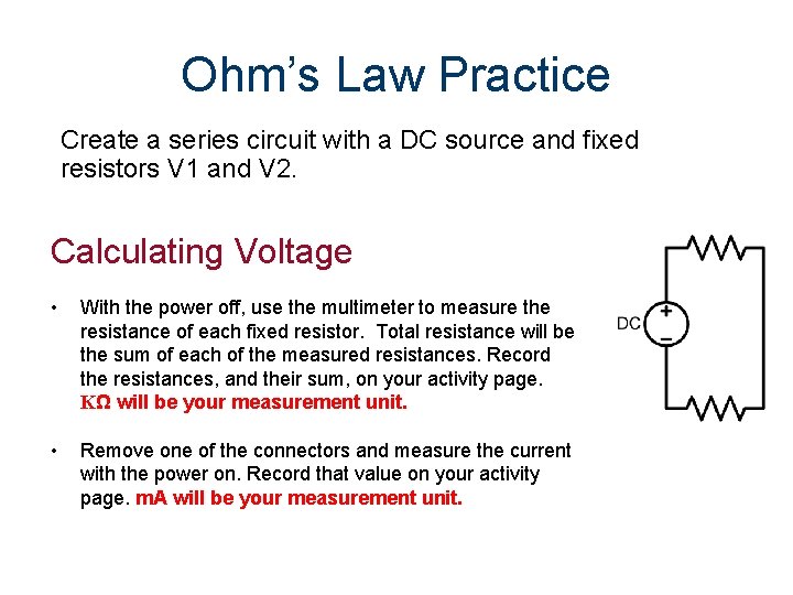 Ohm’s Law Practice Create a series circuit with a DC source and fixed resistors