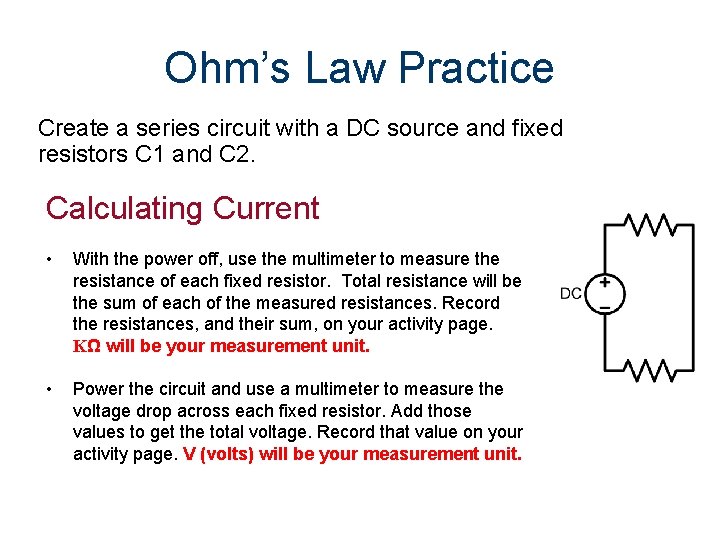 Ohm’s Law Practice Create a series circuit with a DC source and fixed resistors