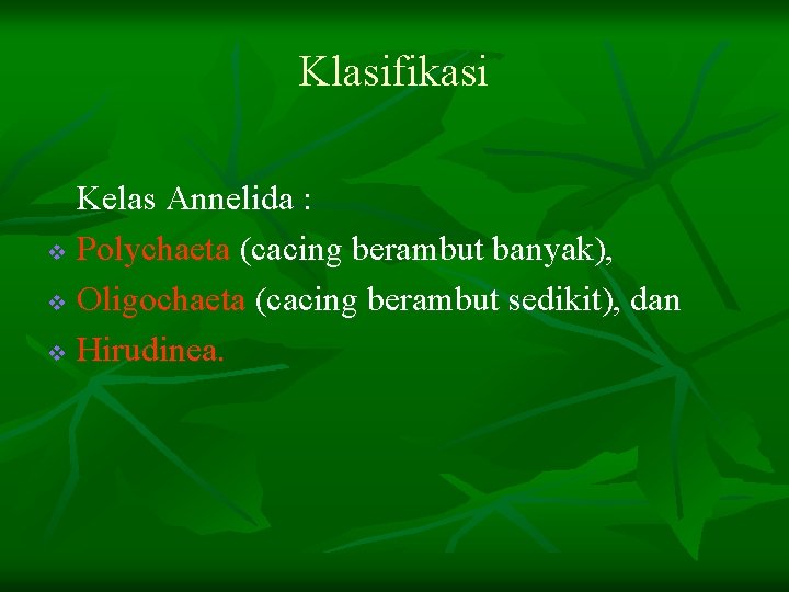 Klasifikasi Kelas Annelida : v Polychaeta (cacing berambut banyak), v Oligochaeta (cacing berambut sedikit),