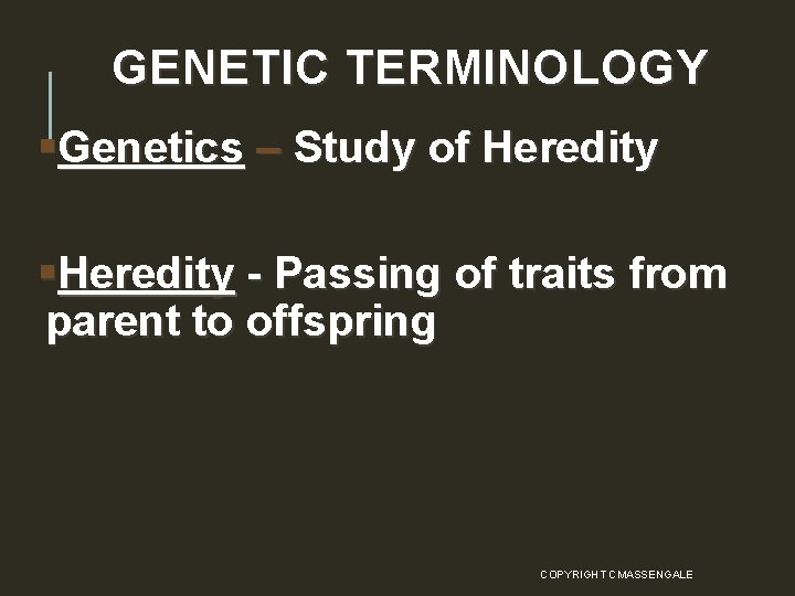 GENETIC TERMINOLOGY §Genetics – Study of Heredity §Heredity - Passing of traits from parent