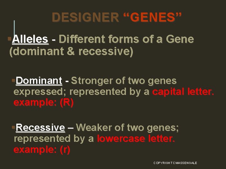 DESIGNER “GENES” §Alleles - Different forms of a Gene (dominant & recessive) §Dominant -