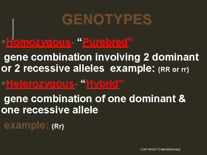 GENOTYPES §Homozygous- “Purebred” gene combination involving 2 dominant or 2 recessive alleles example: (RR