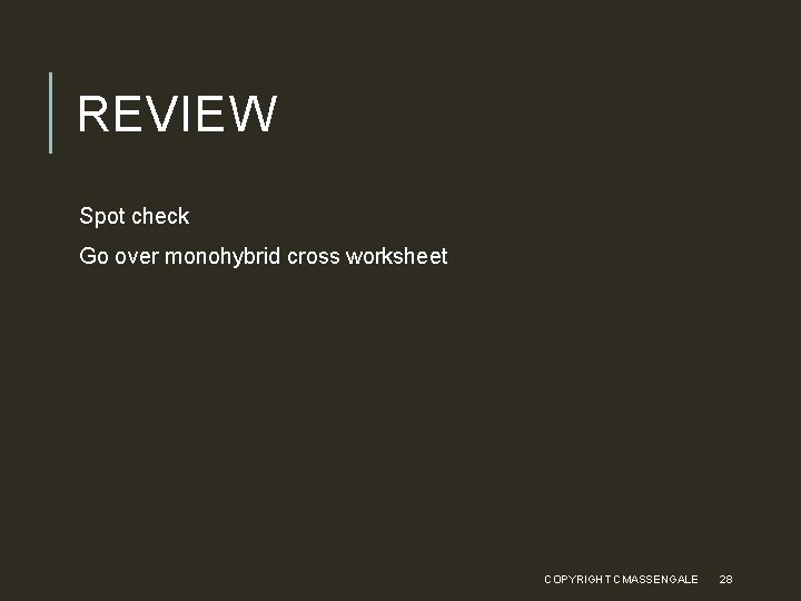 REVIEW Spot check Go over monohybrid cross worksheet COPYRIGHT CMASSENGALE 28 