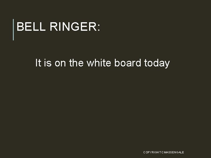 BELL RINGER: It is on the white board today COPYRIGHT CMASSENGALE 30 