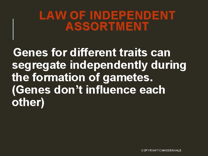 LAW OF INDEPENDENT ASSORTMENT Genes for different traits can segregate independently during the formation