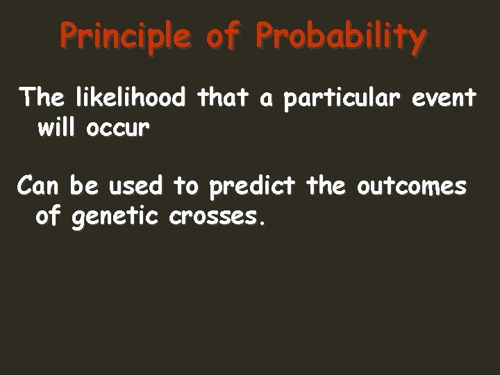 Principle of Probability The likelihood that a particular event will occur Can be used