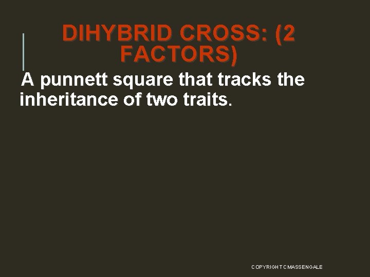 DIHYBRID CROSS: (2 FACTORS) A punnett square that tracks the inheritance of two traits.