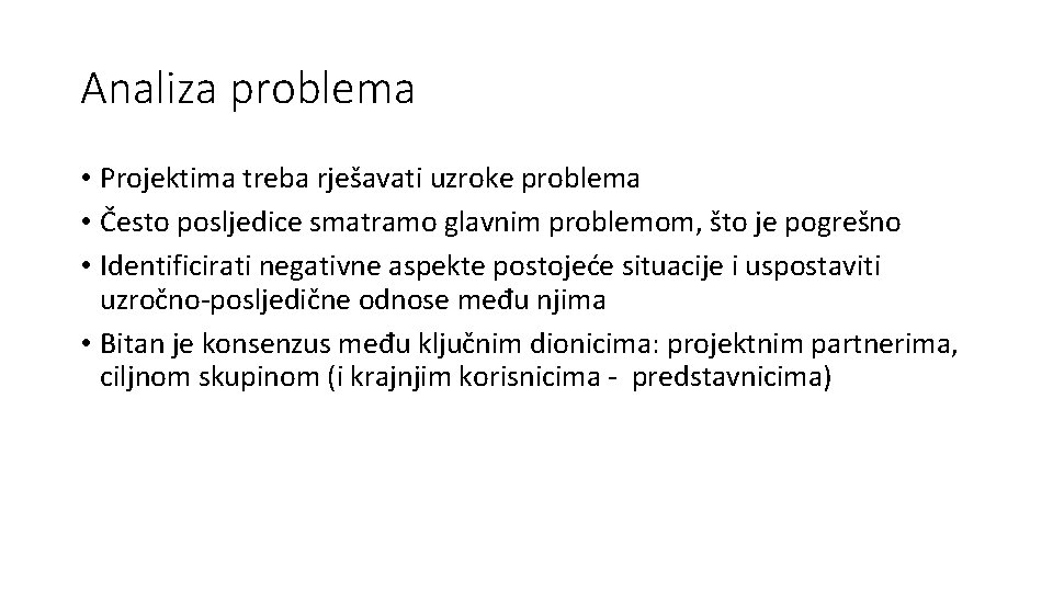 Analiza problema • Projektima treba rješavati uzroke problema • Često posljedice smatramo glavnim problemom,