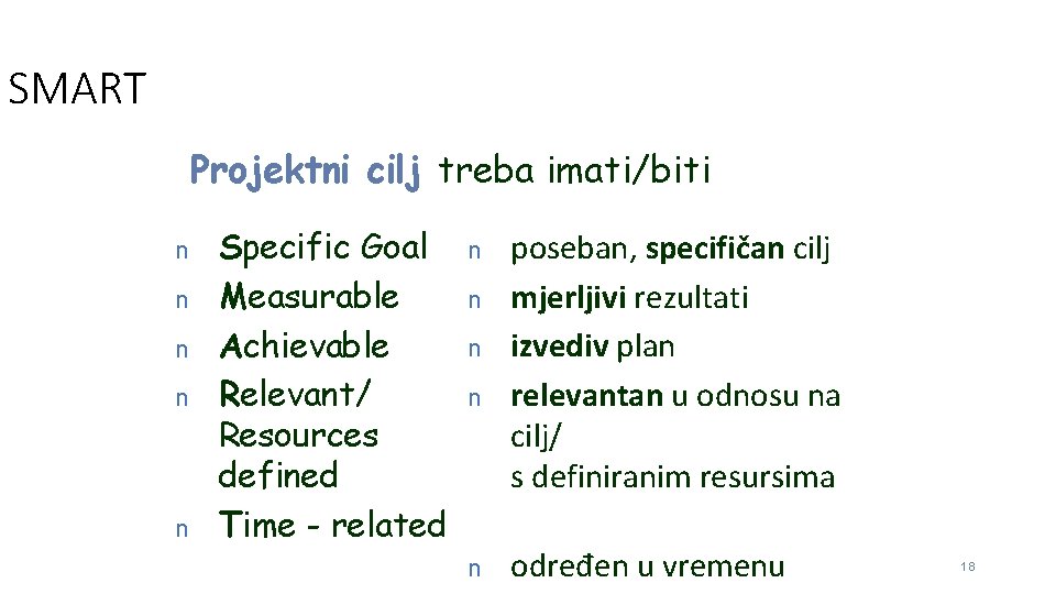 SMART Projektni cilj treba imati/biti n n n Specific Goal Measurable Achievable Relevant/ Resources