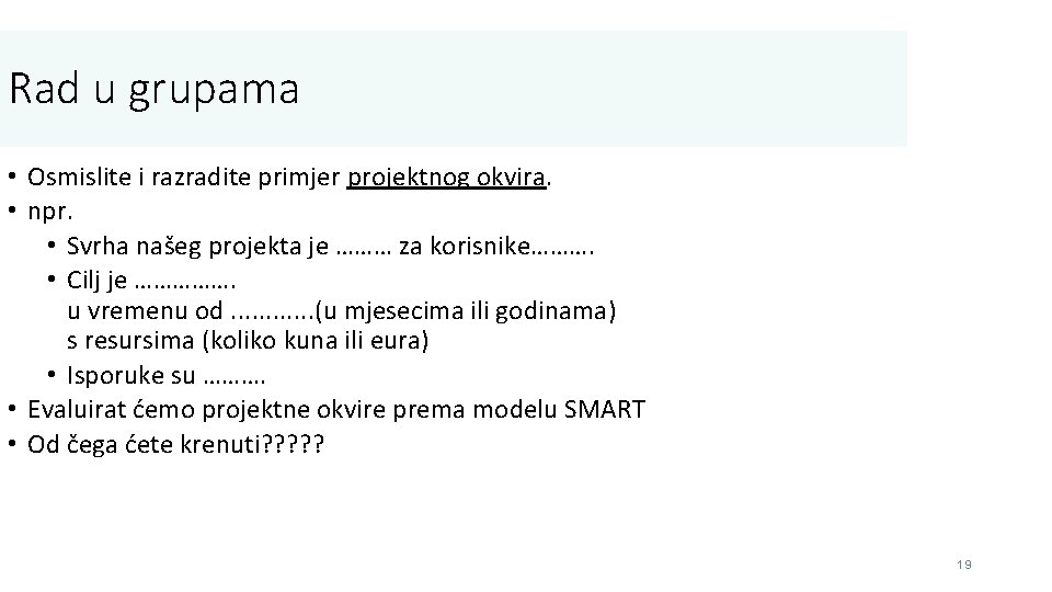 Rad u grupama • Osmislite i razradite primjer projektnog okvira. • npr. • Svrha