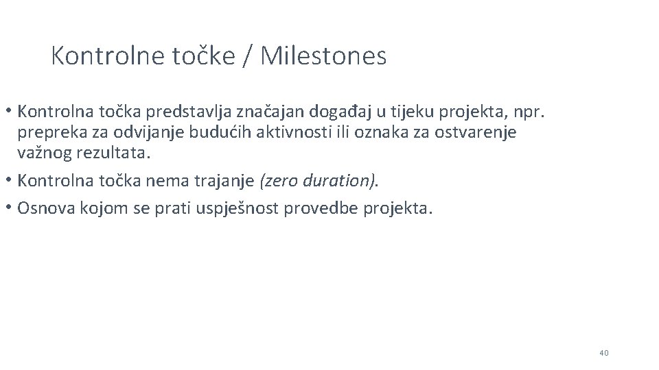 Kontrolne točke / Milestones • Kontrolna točka predstavlja značajan događaj u tijeku projekta, npr.