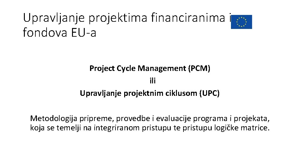 Upravljanje projektima financiranima iz fondova EU-a Project Cycle Management (PCM) ili Upravljanje projektnim ciklusom