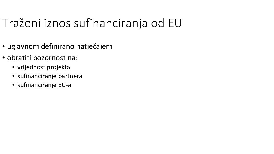 Traženi iznos sufinanciranja od EU • uglavnom definirano natječajem • obratiti pozornost na: •