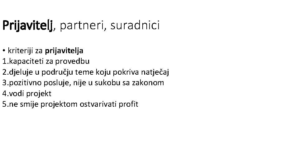 Prijavitelj, partneri, suradnici • kriteriji za prijavitelja 1. kapaciteti za provedbu 2. djeluje u