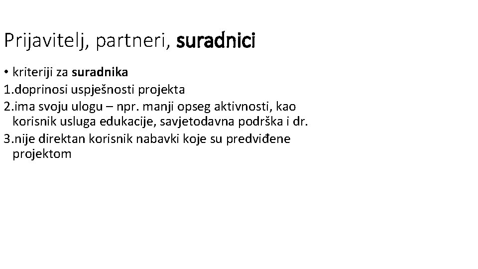 Prijavitelj, partneri, suradnici • kriteriji za suradnika 1. doprinosi uspješnosti projekta 2. ima svoju