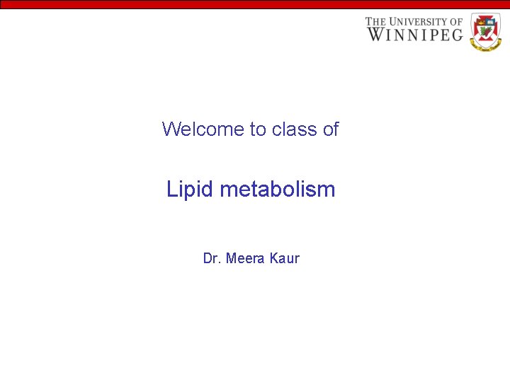 Welcome to class of Lipid metabolism Dr. Meera Kaur 