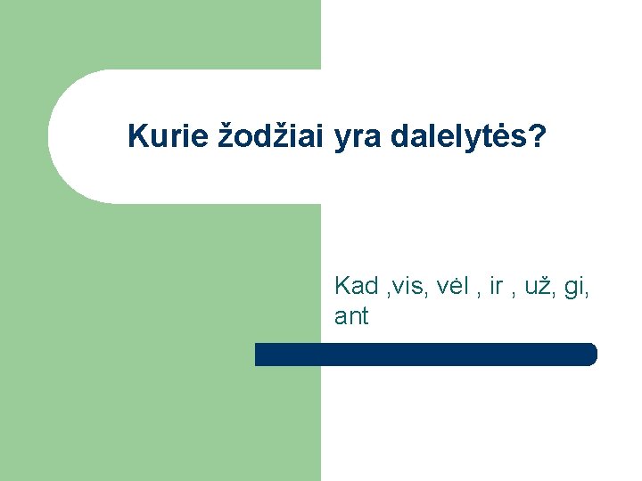 Kurie žodžiai yra dalelytės? Kad , vis, vėl , ir , už, gi, ant