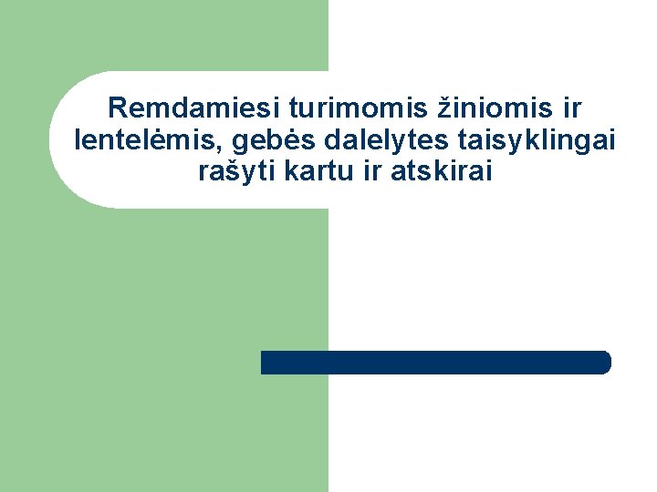 Remdamiesi turimomis žiniomis ir lentelėmis, gebės dalelytes taisyklingai rašyti kartu ir atskirai 