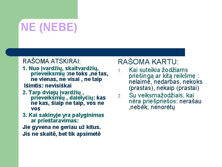 NE (NEBE) RAŠOMA ATSKIRAI: 1. Nuo įvardžių, skaitvardžių, prieveiksmių : ne toks , ne