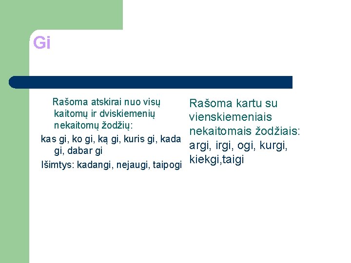 Gi Rašoma atskirai nuo visų kaitomų ir dviskiemenių nekaitomų žodžių: kas gi, ko gi,