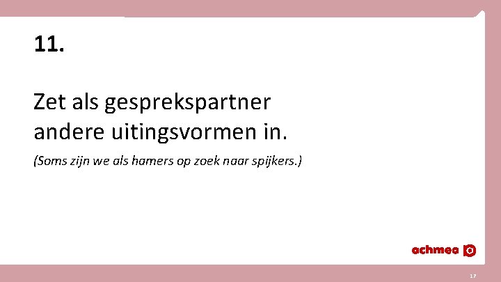 11. Zet als gesprekspartner andere uitingsvormen in. (Soms zijn we als hamers op zoek