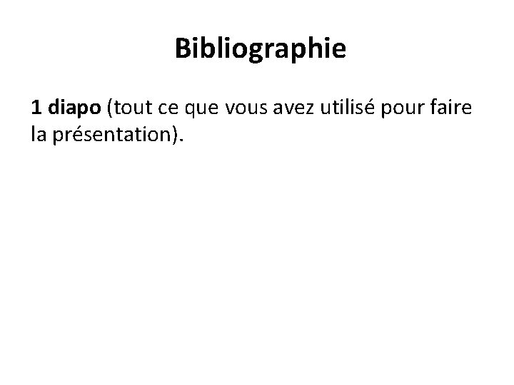  Bibliographie 1 diapo (tout ce que vous avez utilisé pour faire la présentation).