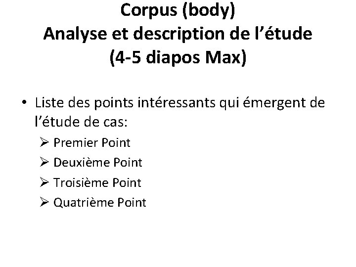 Corpus (body) Analyse et description de l’étude (4 -5 diapos Max) • Liste des