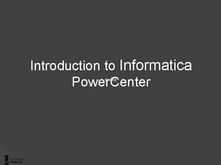 Introduction to Informatica Power. Center v 9 x 