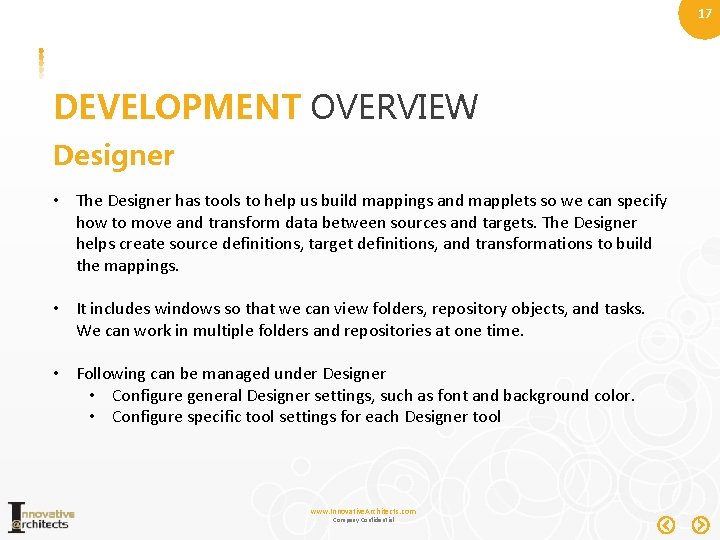 17 DEVELOPMENT OVERVIEW Designer • The Designer has tools to help us build mappings