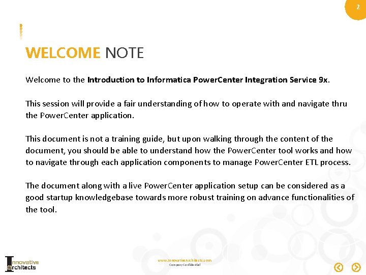 2 WELCOME NOTE Welcome to the Introduction to Informatica Power. Center Integration Service 9