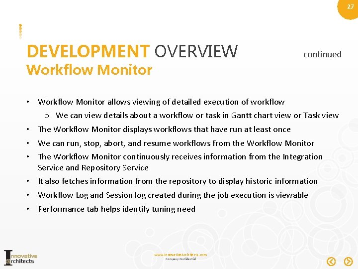 27 DEVELOPMENT OVERVIEW continued Workflow Monitor • Workflow Monitor allows viewing of detailed execution