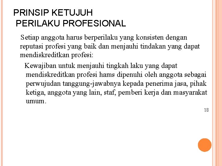 PRINSIP KETUJUH PERILAKU PROFESIONAL Setiap anggota harus berperilaku yang konsisten dengan reputasi profesi yang