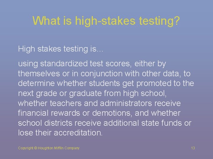 What is high-stakes testing? High stakes testing is… using standardized test scores, either by