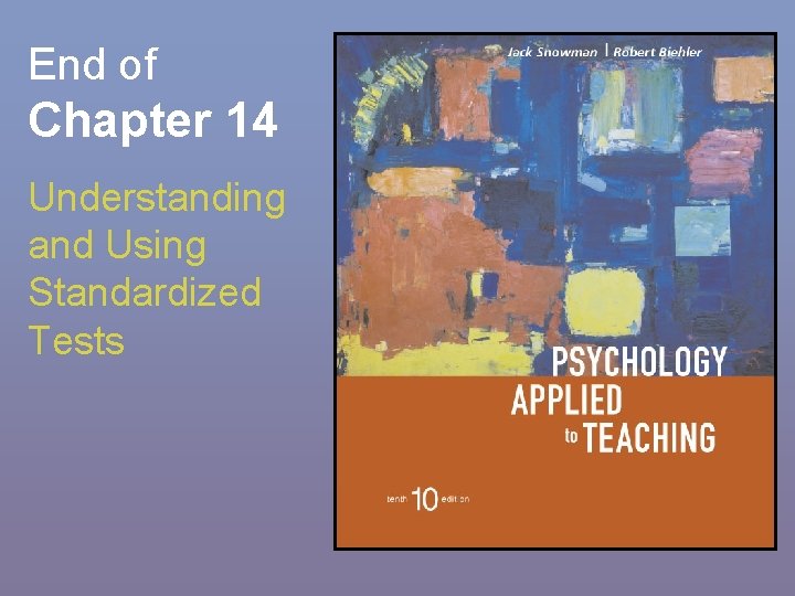 End of Chapter 14 Understanding and Using Standardized Tests 