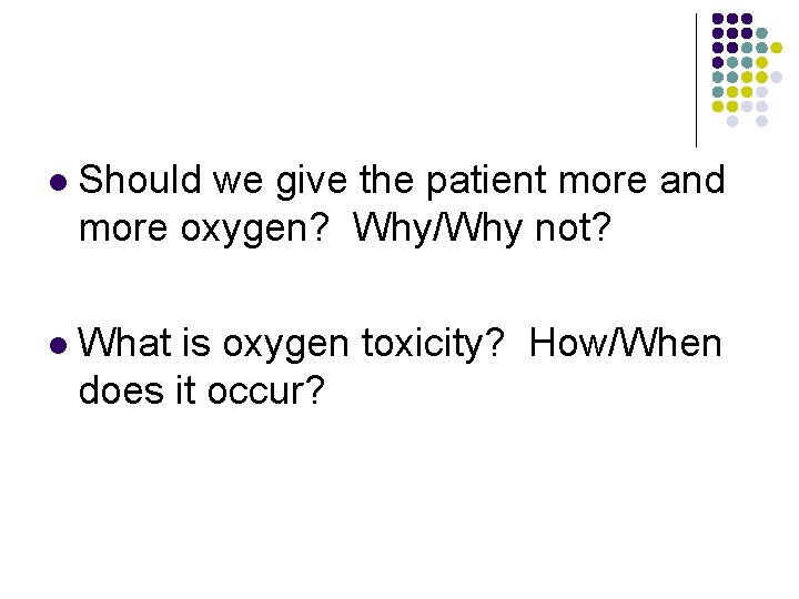 l Should we give the patient more and more oxygen? Why/Why not? l What