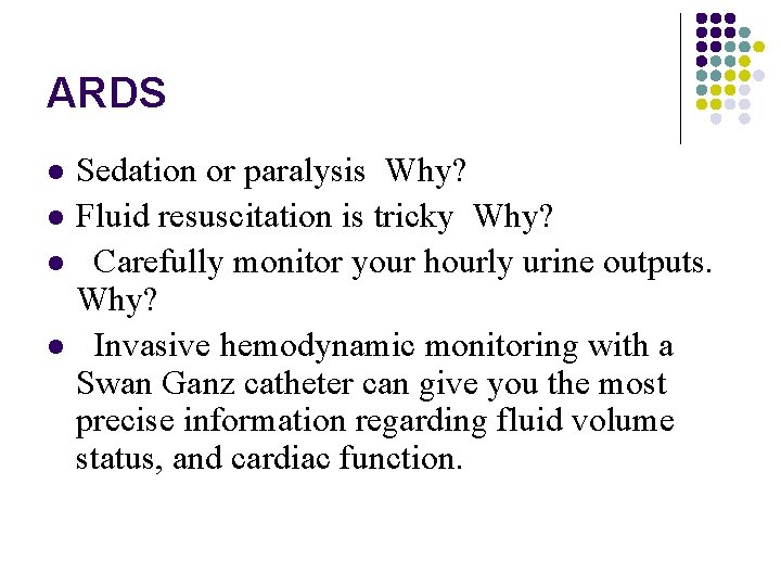 ARDS l l Sedation or paralysis Why? Fluid resuscitation is tricky Why? Carefully monitor