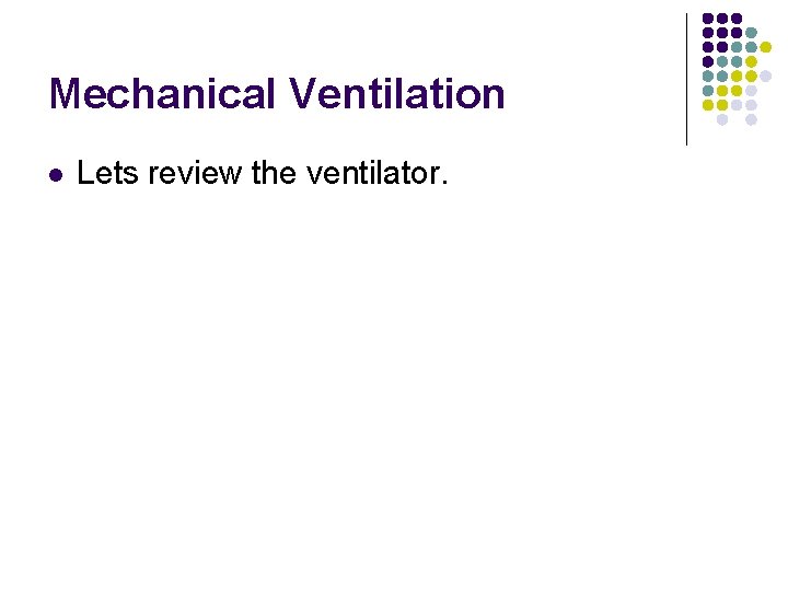 Mechanical Ventilation l Lets review the ventilator. 