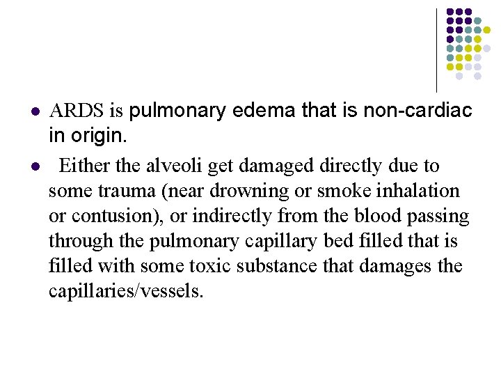 l l ARDS is pulmonary edema that is non-cardiac in origin. Either the alveoli