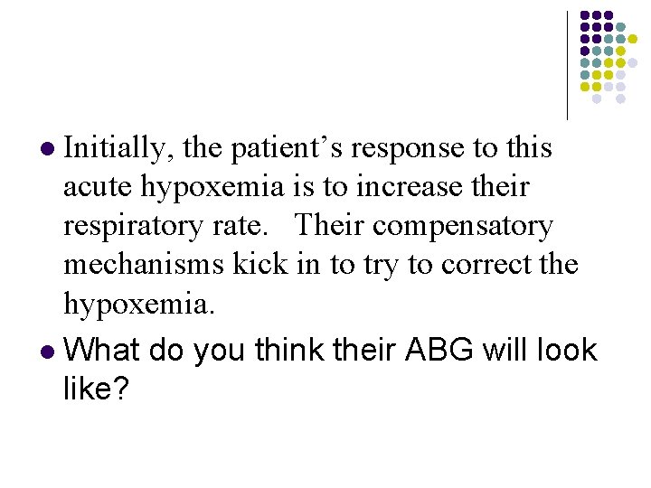 Initially, the patient’s response to this acute hypoxemia is to increase their respiratory rate.