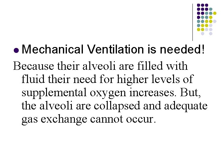 l Mechanical Ventilation is needed! Because their alveoli are filled with fluid their need