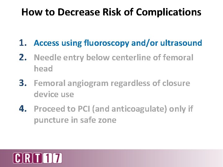 How to Decrease Risk of Complications 1. Access using fluoroscopy and/or ultrasound 2. Needle