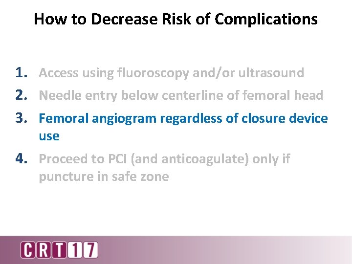 How to Decrease Risk of Complications 1. Access using fluoroscopy and/or ultrasound 2. Needle