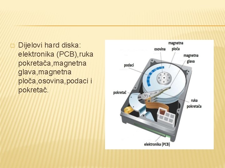 � Dijelovi hard diska: elektronika (PCB), ruka pokretača, magnetna glava, magnetna ploča, osovina, podaci