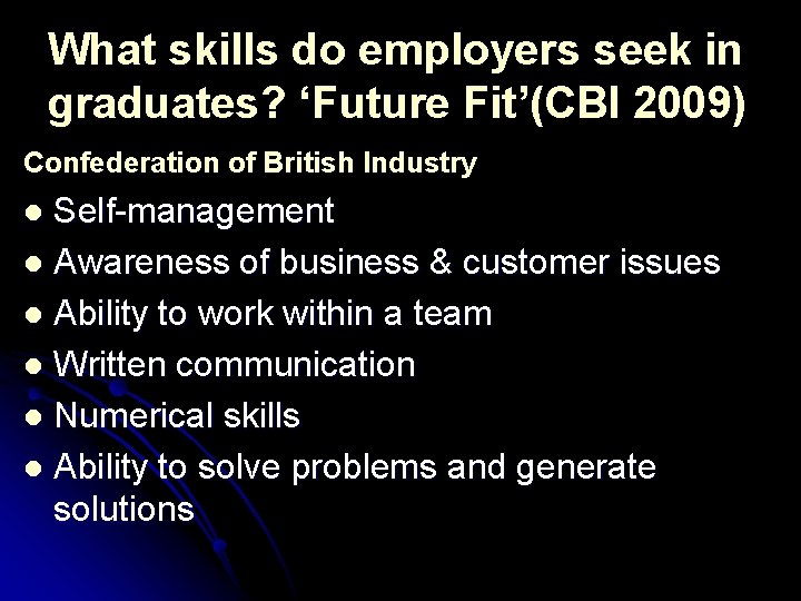 What skills do employers seek in graduates? ‘Future Fit’(CBI 2009) Confederation of British Industry