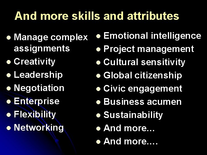 And more skills and attributes Manage complex assignments l Creativity l Leadership l Negotiation