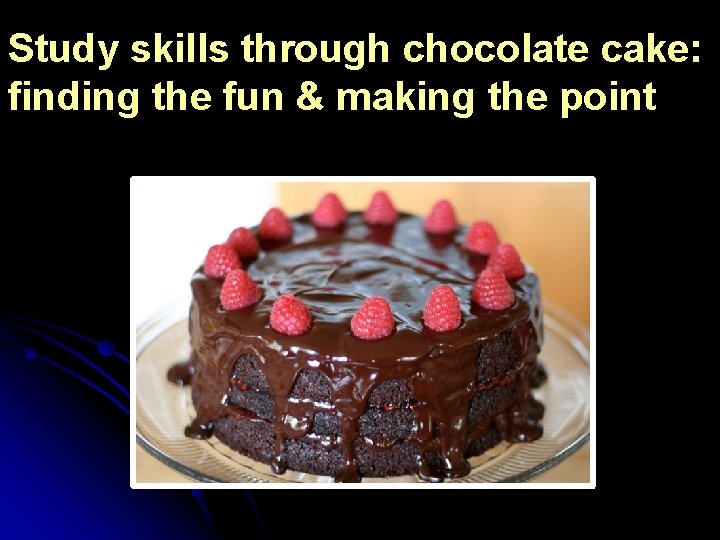 Study skills through chocolate cake: finding the fun & making the point 