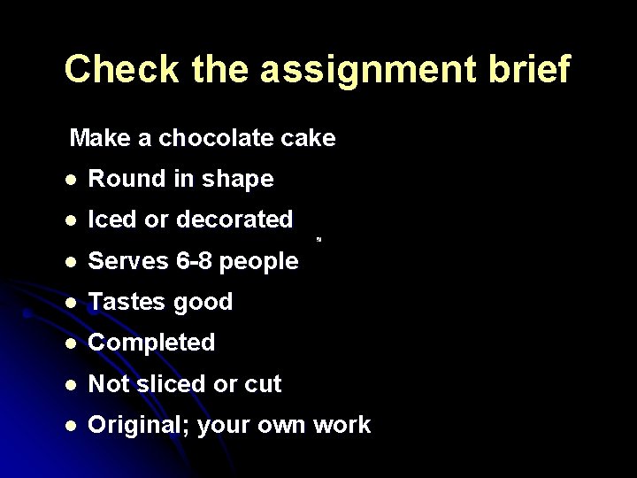 Check the assignment brief Make a chocolate cake l Round in shape l Iced