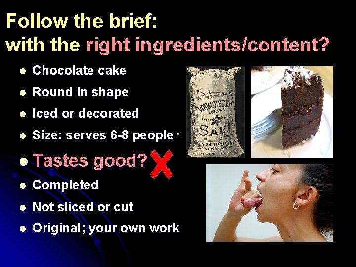 Follow the brief: with the right ingredients/content? l Chocolate cake l Round in shape
