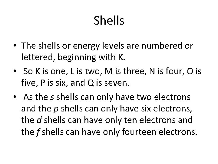 Shells • The shells or energy levels are numbered or lettered, beginning with K.