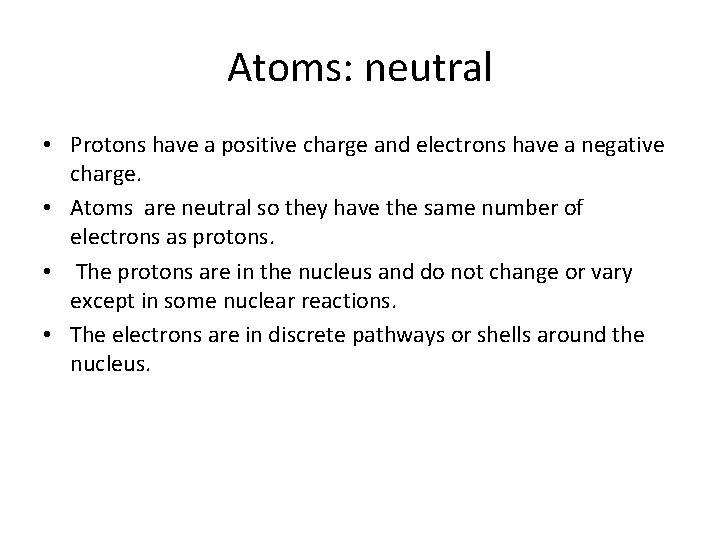 Atoms: neutral • Protons have a positive charge and electrons have a negative charge.